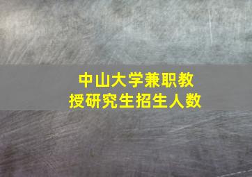 中山大学兼职教授研究生招生人数