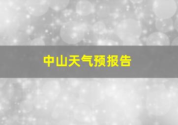 中山天气预报告