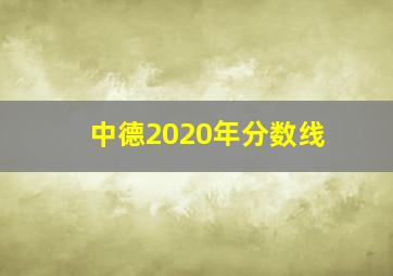 中德2020年分数线