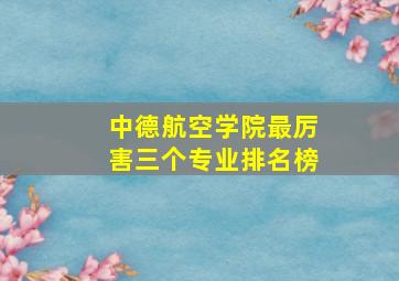 中德航空学院最厉害三个专业排名榜