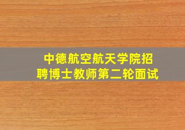 中德航空航天学院招聘博士教师第二轮面试