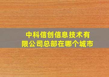 中科信创信息技术有限公司总部在哪个城市