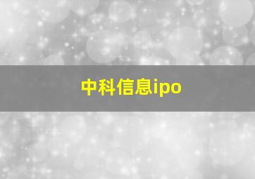 中科信息ipo