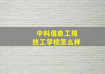 中科信息工程技工学校怎么样