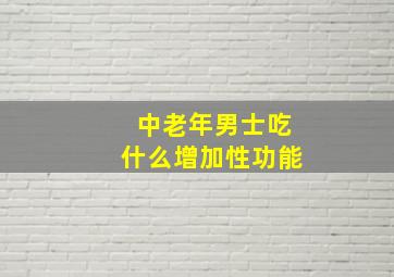 中老年男士吃什么增加性功能