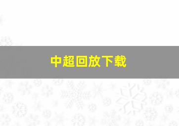 中超回放下载