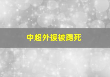 中超外援被踢死