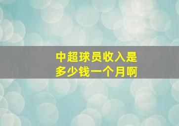 中超球员收入是多少钱一个月啊