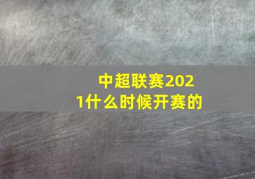 中超联赛2021什么时候开赛的