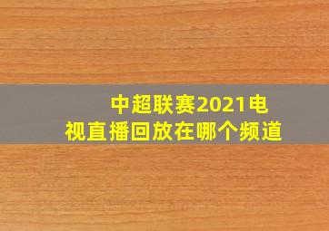 中超联赛2021电视直播回放在哪个频道