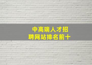 中高端人才招聘网站排名前十