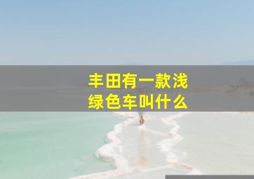 丰田有一款浅绿色车叫什么