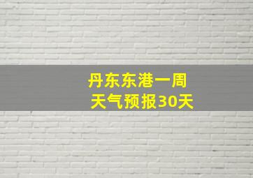 丹东东港一周天气预报30天