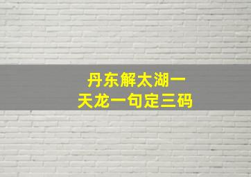 丹东解太湖一天龙一句定三码