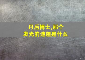 丹后博士,那个发光的迪迦是什么