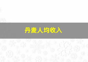 丹麦人均收入