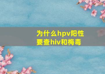 为什么hpv阳性要查hiv和梅毒