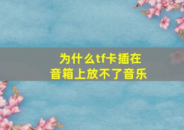 为什么tf卡插在音箱上放不了音乐