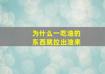 为什么一吃油的东西就拉出油来