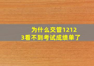 为什么交管12123看不到考试成绩单了