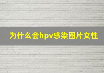 为什么会hpv感染图片女性