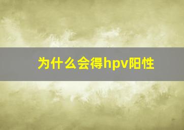 为什么会得hpv阳性