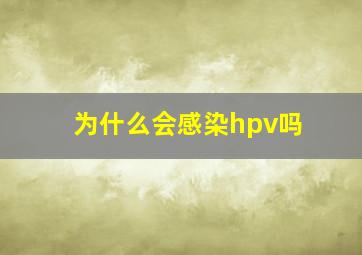 为什么会感染hpv吗