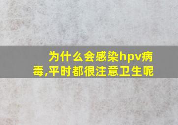 为什么会感染hpv病毒,平时都很注意卫生呢