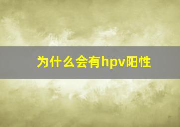 为什么会有hpv阳性