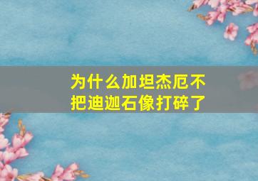 为什么加坦杰厄不把迪迦石像打碎了