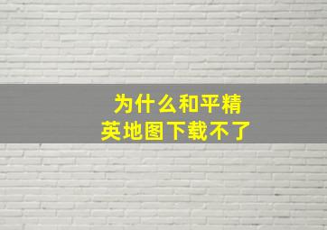 为什么和平精英地图下载不了