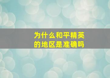 为什么和平精英的地区是准确吗