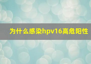 为什么感染hpv16高危阳性