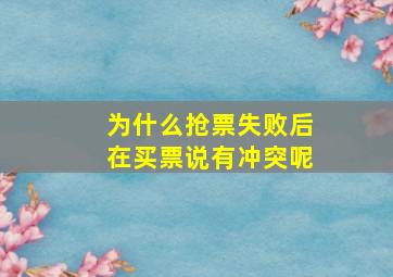 为什么抢票失败后在买票说有冲突呢