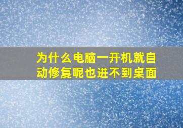 为什么电脑一开机就自动修复呢也进不到桌面