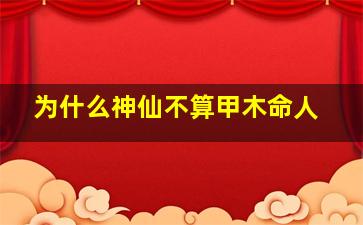 为什么神仙不算甲木命人