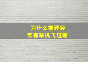 为什么福建经常有军机飞过呢