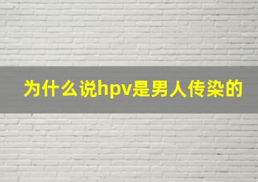 为什么说hpv是男人传染的