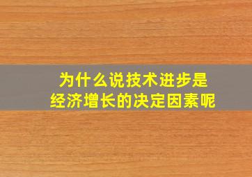 为什么说技术进步是经济增长的决定因素呢