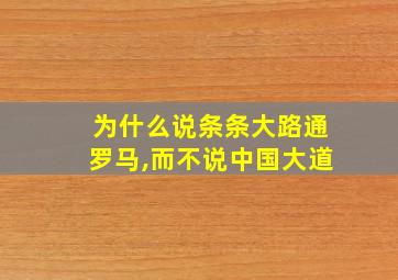 为什么说条条大路通罗马,而不说中国大道