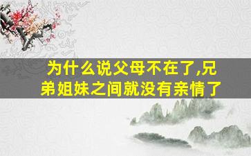 为什么说父母不在了,兄弟姐妹之间就没有亲情了