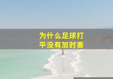 为什么足球打平没有加时赛