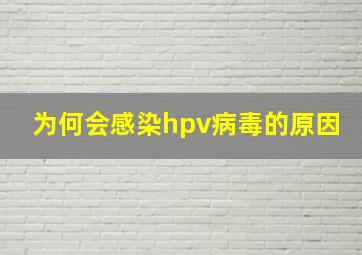 为何会感染hpv病毒的原因