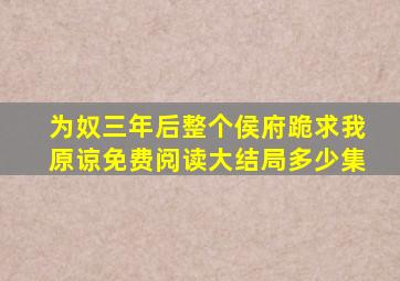 为奴三年后整个侯府跪求我原谅免费阅读大结局多少集