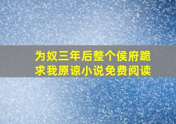 为奴三年后整个侯府跪求我原谅小说免费阅读