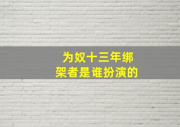 为奴十三年绑架者是谁扮演的