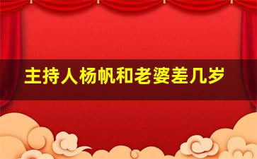 主持人杨帆和老婆差几岁