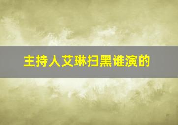 主持人艾琳扫黑谁演的