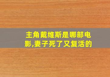 主角戴维斯是哪部电影,妻子死了又复活的