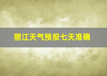 丽江天气预报七天准确